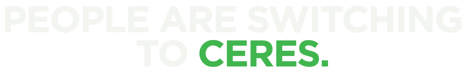 PEOPLE ARE SWITCHING TO CERES.